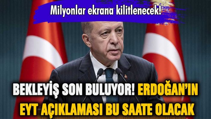 Milyonlar bekliyor: Erdoğan EYT'yi saat kaçta açıklayacak?