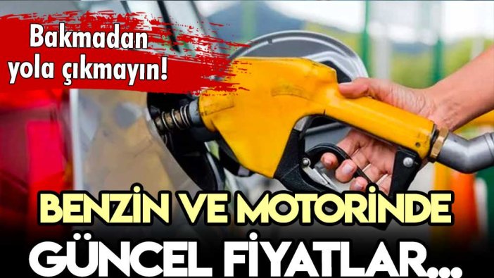 Bakmadan yola çıkmayın: Benzin ve motorinde yeni fiyatlar açıklandı