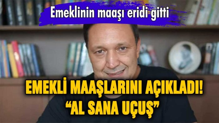 Selçuk Geçer emekli maaşlarını açıkladı: ''Al sana uçuş''