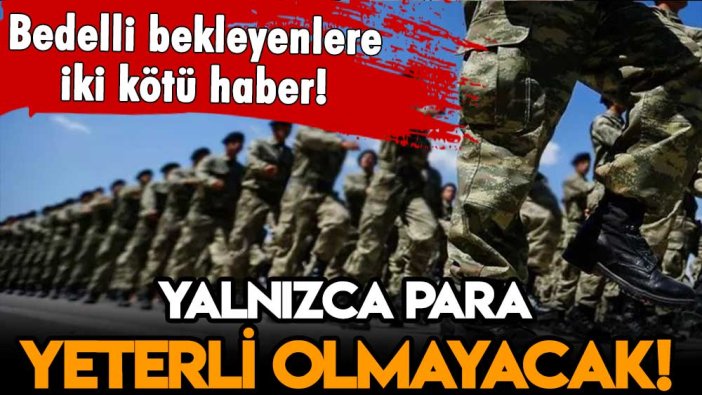 Bedelli askerlik bekleyenleri yıkan haber: Yalnızca para yeterli olmayacak!