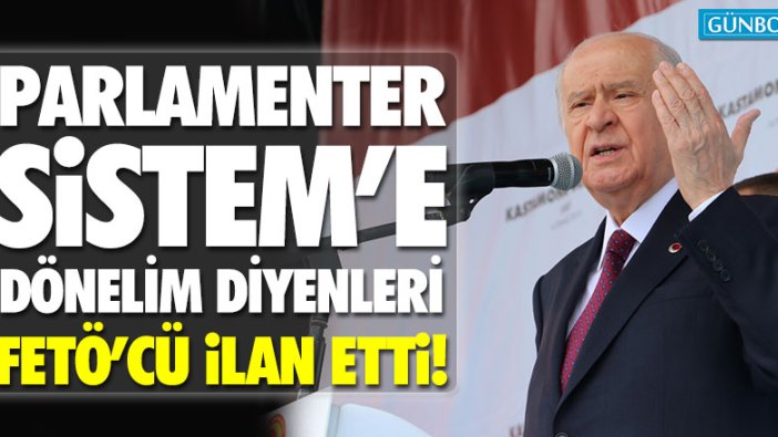 Devlet Bahçeli Parlamenter Sistem’e dönenleri FETÖ’cü ilan etti!