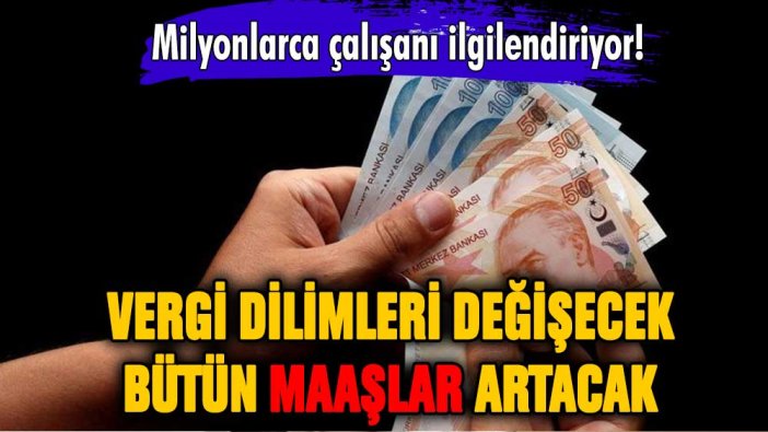 Bütün çalışanları ilgilendiriyor: Vergi dilimleri değişecek maaşlar artacak