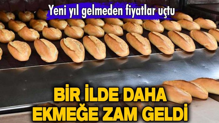 Yeni yıl gelmeden fiyatlar uçtu! Bir ilde daha ekmeğe zam geldi