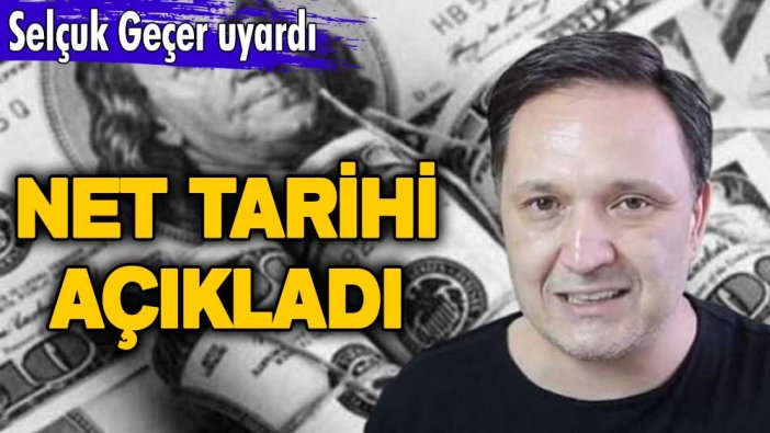 Selçuk Geçer doların zirve yapacağı net tarihi açıkladı