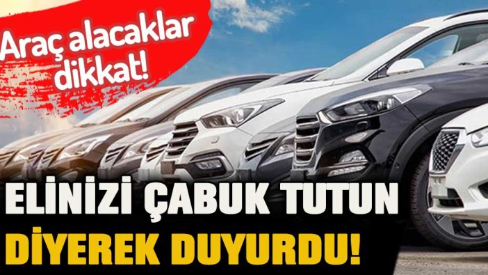 Araç alıp - satacaklar dikkat! Elinizi çabuk tutun diye duyurdu!