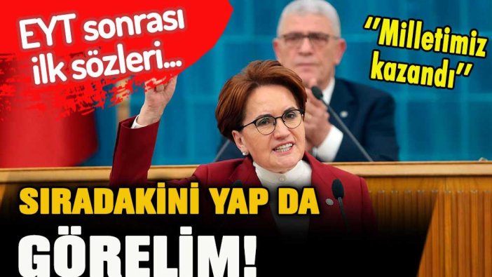 Akşener'den EYT sonrası ilk sözler: Sırada emekli maaşı var!