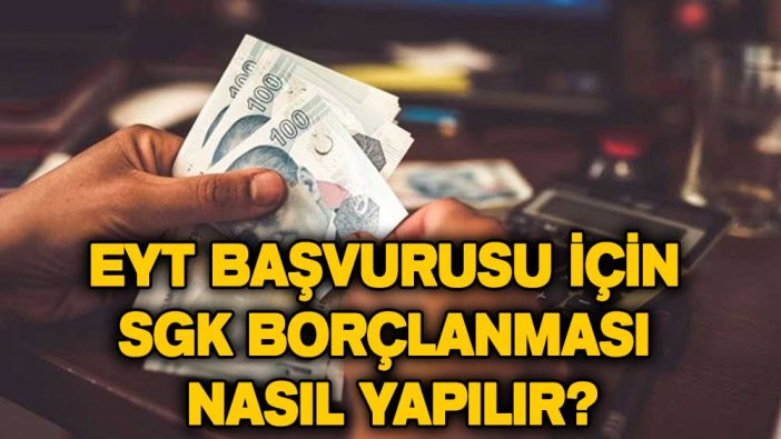 EYT başvurusu için SGK borçlanması nasıl yapılır?  4A SGK, 4B Bağ-Kur ve 4C Emekli Sandığı olanlar dikkat