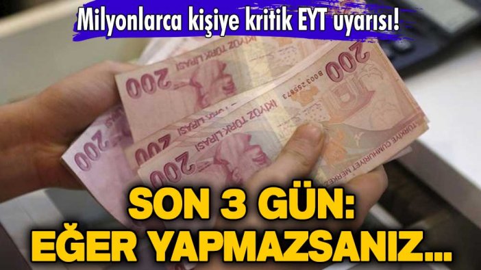 Milyonlarca kişiye kritik EYT uyarısı! Son 3 gün: Eğer yapmazsanız...