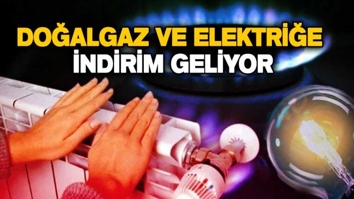 Milyonları ilgilendiren gelişme! Doğalgaz ve elektriğe indirim geliyor