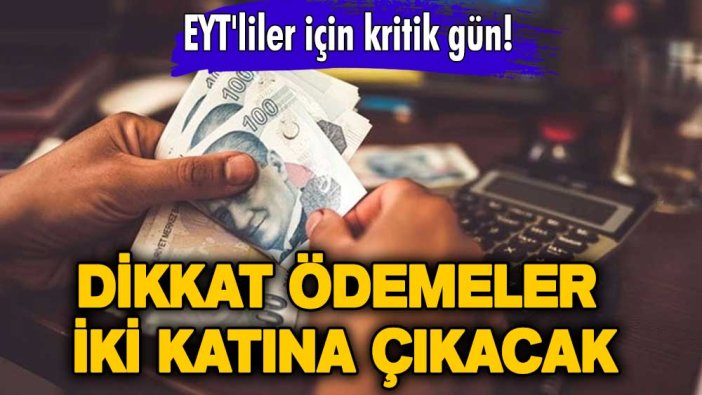 EYT'liler için kritik gün! Dikkat ödemeler iki katına çıkacak