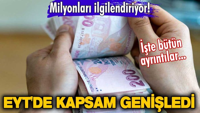 Milyonları ilgilendiriyor! EYT'de kapsam genişledi! İşte bütün ayrıntılar