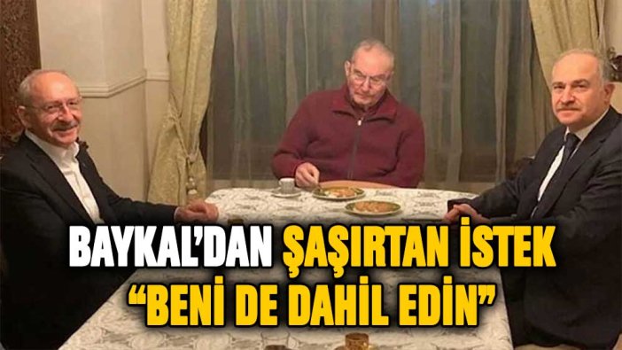 Baykal'dan şaşırtan istek: Beni de dahil edin