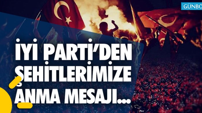 Darbe girişiminin 3. yılında İYİ Parti'den şehitlerimize anma mesajı