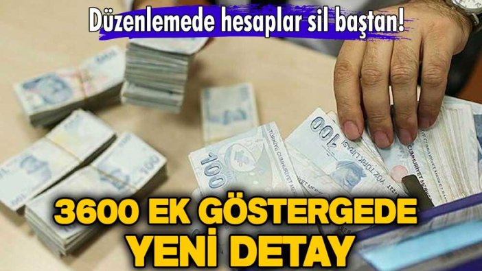 Düzenlemede hesaplar sil baştan! 3600 ek göstergede yeni detay