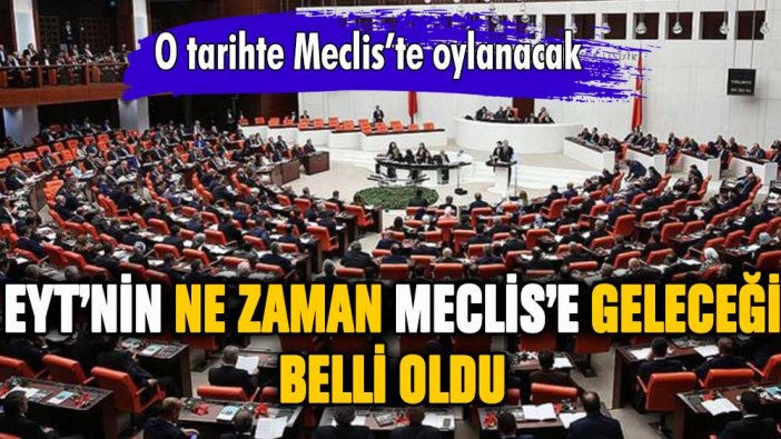 EYT ne zaman Meclis'e geliyor? Tasarısının TBMM'ye geleceği tarih belli oldu