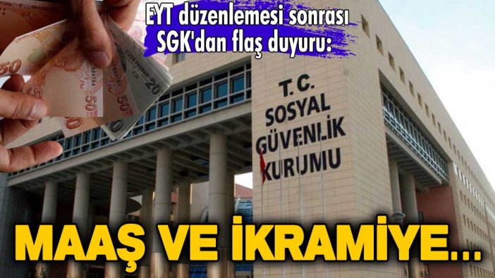 EYT düzenlemesi sonrası SGK'dan flaş duyuru: Maaş ve ikramiye…