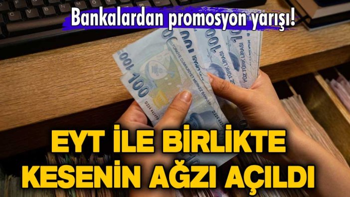 Bankalardan promosyon yarışı! EYT ile birlikte kesenin ağzı açıldı! SSK, Bağ-Kur ve bütün emekliler dikkat