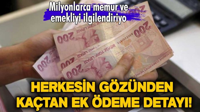 Herkesin gözünden kaçtan ek ödeme detayı! Milyonlarca memur ve emekliyi ilgilendiriyor