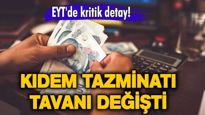 EYT'de kritik detay! Kıdem tazminatı tavanı değişti