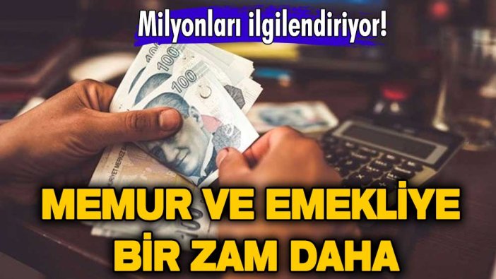 Milyonları ilgilendiriyor! Memur ve emekliye bir zam daha