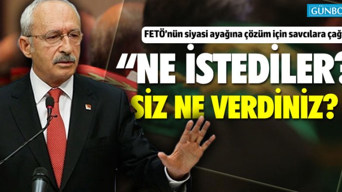 Kılıçdaroğlu'ndan FETÖ’nün siyasi ayağına çözüm için savcılara çağrı!