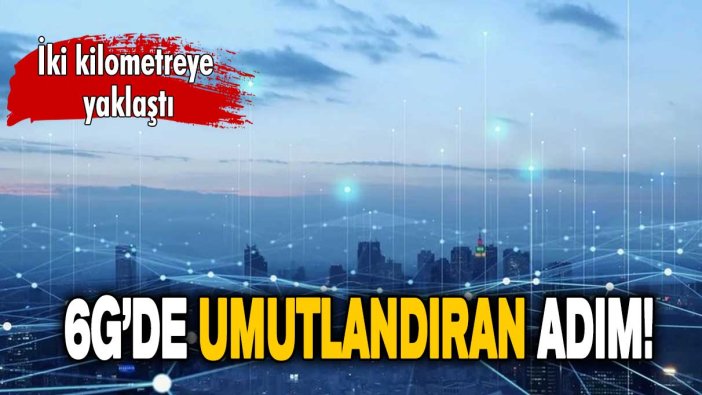 6G'de heyecanlandıran adım: En uzun bağlantı kuruldu!