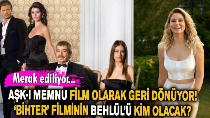 Aşk-ı Memnu film olarak geri dönüyor! Bihter filminin Behlül’ü kim olacak?