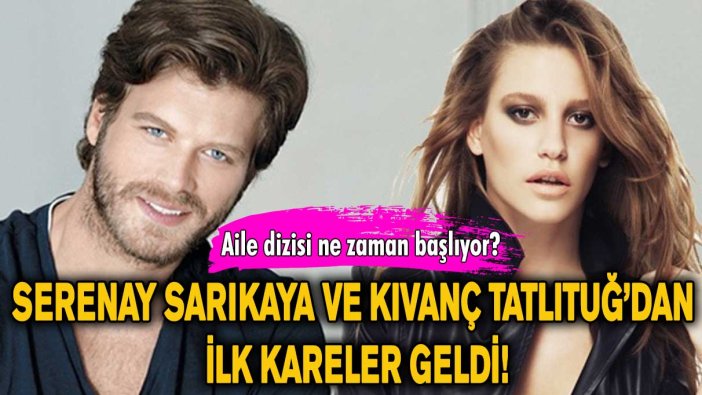 Aile dizisi ne zaman başlıyor? Serenay Sarıkaya ve Kıvanç Tatlıtuğ’dan ilk kareler!