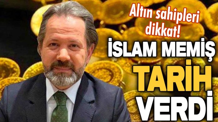 İslam Memiş, elinde altın olanları tarih vererek uyardı!