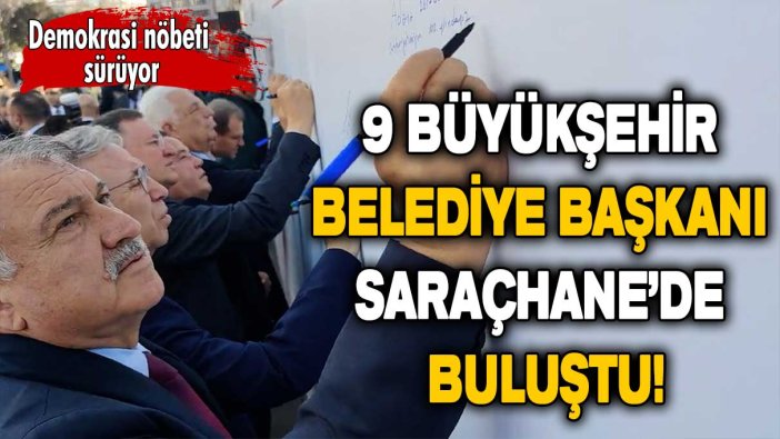 Saraçhane’de demokrasi nöbeti: 9 büyükşehir belediye başkanı buluştu!