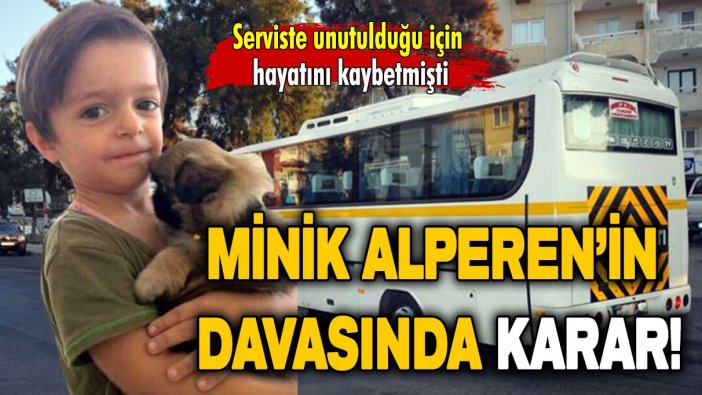 Serviste havasızlıktan ölmüştü: Minik Alperen’in davasında karar!