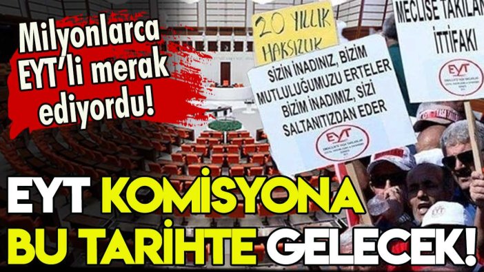 EYT yasası komisyona ne zaman geliyor? Merak edilen tarih basına sızdı