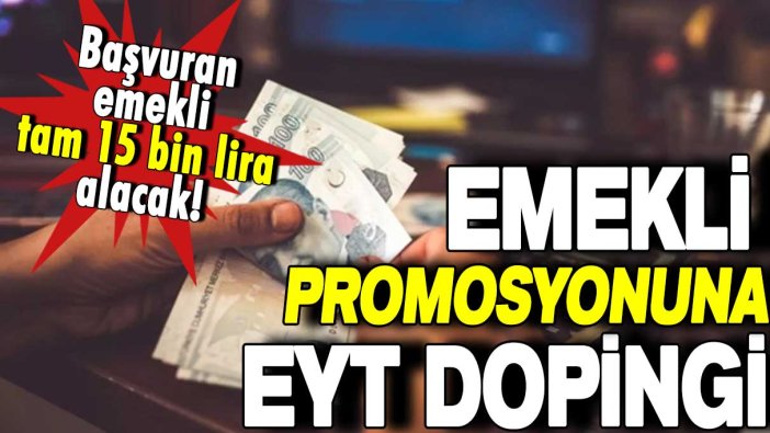 Emekli promosyonuna EYT dopingi! Başvuran emekli tam 15 bin lira alacak