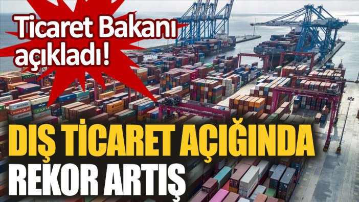 Türkiye dış ticaret açığında rekor kırdı!