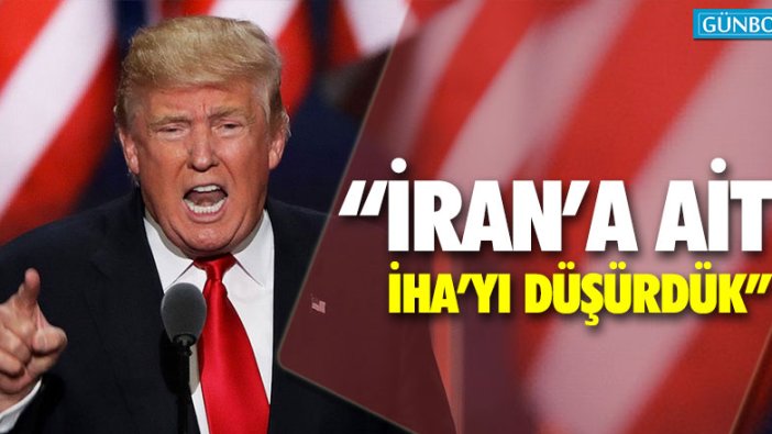 Trump: "İran'a ait İHA'yı düşürdük"