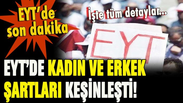 EYT'liler dikkat! EYT'de kadın ve erkek şartları belli oldu... İşte detaylar