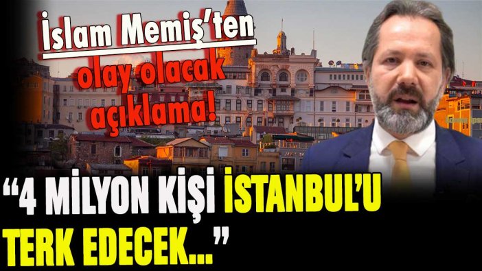 İslam Memiş'ten olay olacak sözler: 4 milyon insan İstanbul'u terk edecek