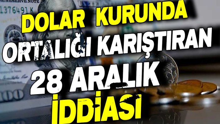 Dolar kurunda ortalığı karıştıran 28 Aralık iddiası!