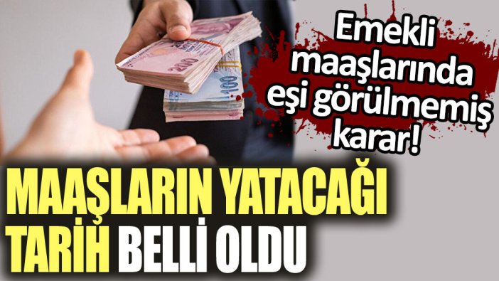 Emekli maaşlarında eşi görülmemiş karar! Maaşların yatacağı tarih açıklandı