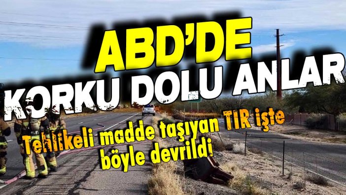 ABD'de korku dolu anlar: Tehlikeli madde taşıyan TIR işte böyle devrildi