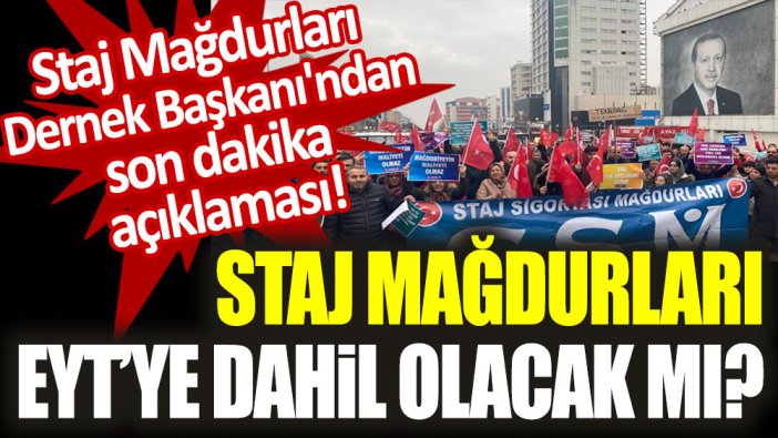 Staj mağdurları EYT'ye dahil olacak mı? Staj Mağdurları Dernek Başkanı'ndan son dakika açıklaması