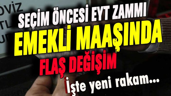 Seçim öncesi EYT zammı: Emekli maaşında flaş değişim... İşte yeni rakam