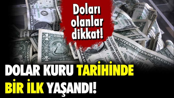 Doları olanlar dikkat: Dolar kuru tarihinde bir ilk yaşandı