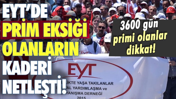 EYT'de 3600 gün primi olanlar dikkat: Prim eksiği olanlar için son karar geldi