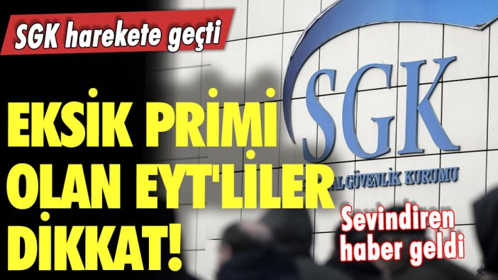 Eksik primi olan EYT'liler dikkat! SGK harekete geçti: Sevindiren haber geldi