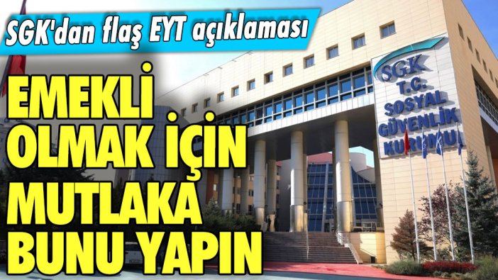 SGK'dan flaş EYT açıklaması! Emekli olmak için mutlaka bunu yapın