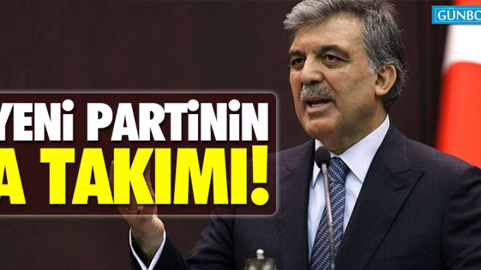 İşte Gül'ün yeni partisinin A Takımı!