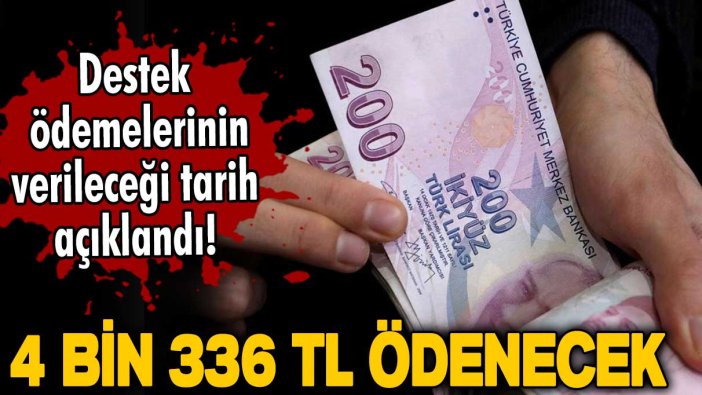 Destek ödemelerinin verileceği tarih açıklandı! Milyonlarca kişiyi ilgilendiriyor! 4 bin 336 TL ödenecek