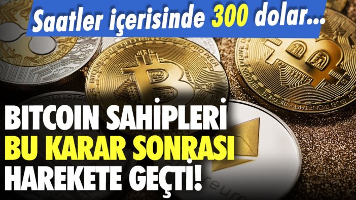 Bitcoin sahipleri bu karar sonrası harekete geçti: Saatler içerisinde 300 dolar...