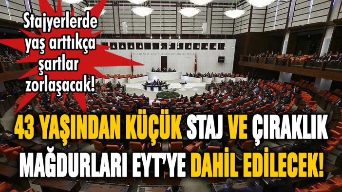 43 yaşından küçük staj ve çıraklık mağdurları EYT'ye dahil edilecek!